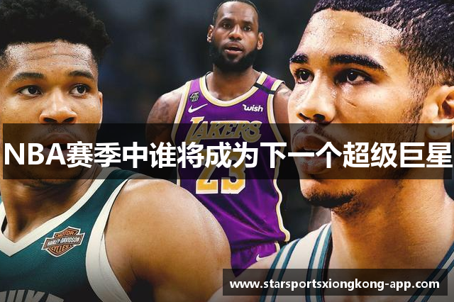 NBA赛季中谁将成为下一个超级巨星