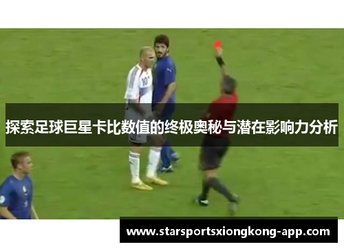 探索足球巨星卡比数值的终极奥秘与潜在影响力分析