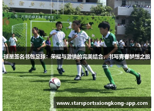 球星签名书包足球：荣耀与激情的完美结合，书写青春梦想之旅
