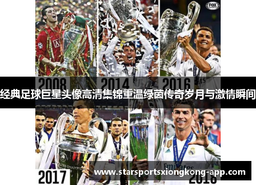 经典足球巨星头像高清集锦重温绿茵传奇岁月与激情瞬间