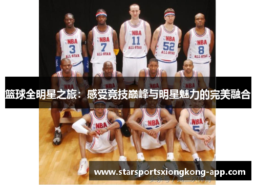篮球全明星之旅：感受竞技巅峰与明星魅力的完美融合